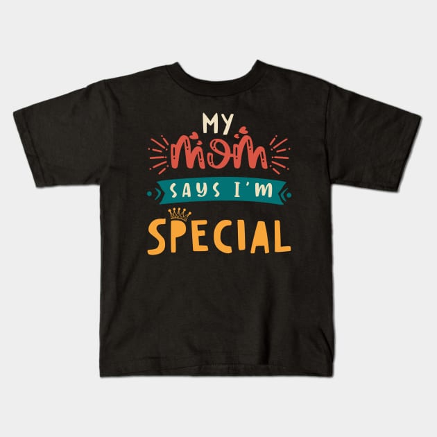 Funny My Mom Says I'm Special t-shirt For Sons And Daughters Kids T-Shirt by Xpert Apparel